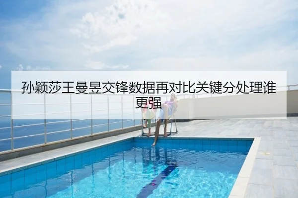 孙颖莎王曼昱交锋数据再对比关键分处理谁更强